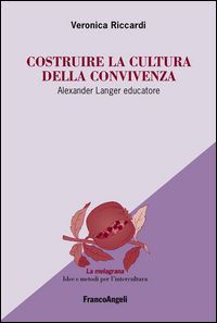 9788891742872 - Costruire la cultura della convivenza. Alexander Langer educatore