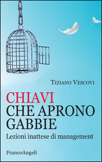 9788891750211 - Chiavi che aprono gabbie. Lezioni inattese di management