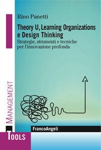 9788891751690 - Theory U, learning organizations e design thinking. Strategie, strumenti e tecniche per l'innovazione profonda