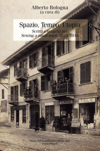 9788891752970 - Spazio, tempo, utopia. Scritti e progetti per «Sewing a small town». 2015-2016