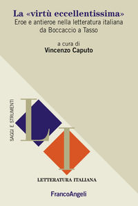 9788891760418 - La «virtù eccellentissima». Eroe e antieroe nella letteratura italiana da Boccaccio a Tasso