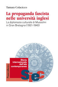 9788891762788 - La propaganda fascista nelle università inglesi. La diplomazia culturale di Mussolini in Gran Bretagna (1921-1940)