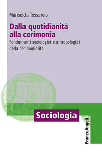 9788891768742 - Dalla quotidianità alla cerimonia. Fondamenti sociologici e antropologici della cerimonialità