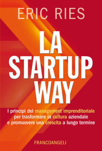 9788891779151 - La startup way. I principi del management imprenditoriale per trasformare la cultura aziendale e promuovere una crescita