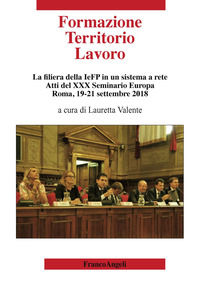 9788891781611 - Formazione territorio lavoro. La filiera della IeFP in un sistema a rete. Atti del 30º Seminario Europa (Roma, 19-21 set
