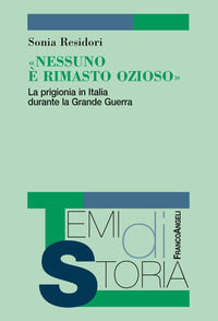 9788891787231 - «Nessuno è rimasto ozioso». La prigionia in Italia durante la Grande Guerra