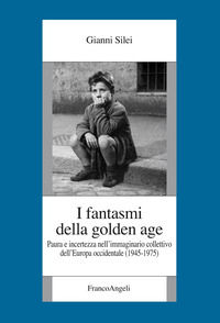 9788891789464 - I fantasmi della Golden Age. Paura e incertezza nell'immaginario collettivo dell'Europa occidentale (1945-1975)