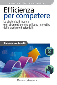 9788891790729 - Efficienza per competere. La strategia, il modello e gli strumenti per uno sviluppo innovativo delle prestazioni azienda