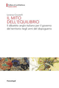 9788891791498 - Il mito dell'equilibrio. Il dibattito anglo-italiano per il governo del territorio negli anni del dopoguerra