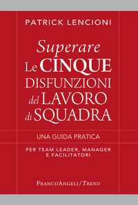 9788891791559 - Superare le cinque disfunzioni del lavoro di squadra. Una guida pratica per team leader, manager e facilitatori