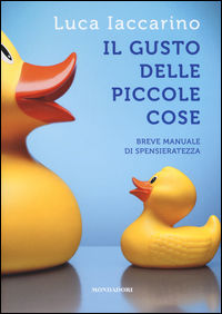 9788891807359 - Il gusto delle piccole cose. Breve manuale di spensieratezza