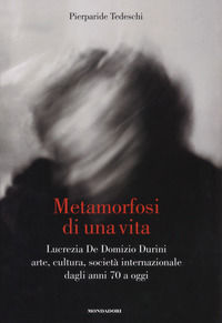 9788891813039 - Metamorfosi di una vita. Lucrezia De Domizio Durini. Arte, cultura, società internazionale dagli anni 70 a oggi. Ediz. i