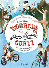 9788891821942 - Non puoi correre con i pantaloncini corti. 50 donne che hanno fatto la storia dello sport. Ediz. a colori