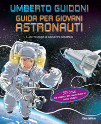 9788891823212 - Guida per giovani astronauti. 50 cose da sapere per avventurarsi nello spazio