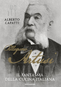 9788891824578 - Pellegrino Artusi. Il fantasma della cucina italiana