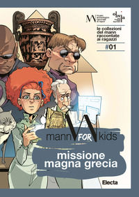 9788891825971 - Missione Magna Grecia. Mann for kids. Le collezioni del Mann raccontate ai ragazzi. Vol. 1