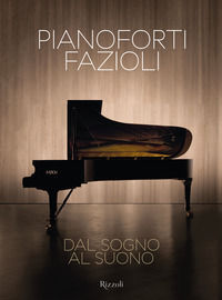 9788891831811 - Pianoforti Fazioli. Dal sogno al suono. Ediz. a colori