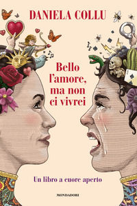 9788891836151 - Bello l'amore, ma non ci vivrei. Un libro a cuore aperto
