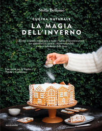 9788891839657 - Cucina naturale. La magia dell'inverno. Ricette vegetali, regali fatti a mano e tante decorazioni green per addobbare la