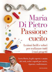 9788891842633 - Passione cucito. Lezioni facili e veloci per realizzare tutti i tuoi progetti