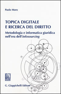 9788892100121 - Topica digitale e ricerca del diritto. Metodologia e informatica giuridica nell'era dell'«infosourcing»