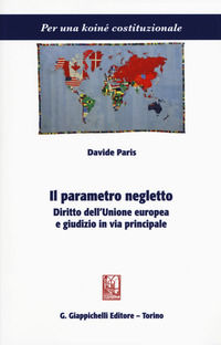 9788892115729 - Il parametro negletto. Diritto dell'Unione europea e giudizio in via principale