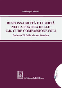 9788892116184 - Responsabilità e libertà nella pratica delle c.d. cure compassionevoli. Dal caso Di Bella al caso Stamina. Con Contenuto