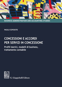 9788892121140 - Concessioni e accordi per servizi in concessione. Profili teorici, modelli di business, trattamento contabile