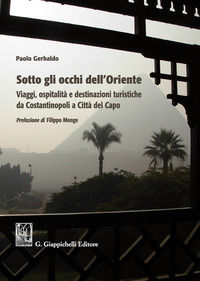9788892129986 - Sotto gli occhi dell'Oriente. Viaggi ospitalità e destinazioni turistiche da Costantinopoli a Città del Capo