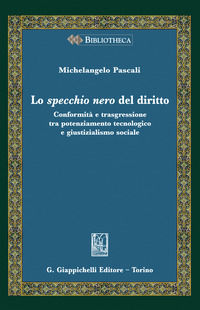 9788892144484 - Lo specchio nero del diritto. Conformità e trasgressione tra potenziamento tecnologico e giustizialismo sociale
