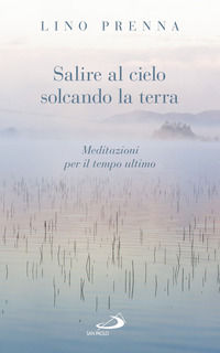 9788892210578 - Salire al cielo solcando la terra. Meditazioni sul tempo ultimo