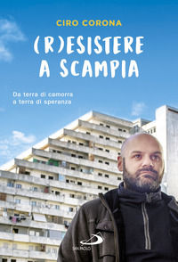 9788892214187 - (R)esistere a Scampia. Da terra di camorra a terra di speranza