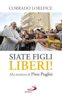 9788892217997 - «Siate figli liberi!». Alla maniera di don Pino Puglisi