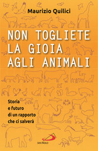 9788892223295 - Non togliete la gioia agli animali. Storia e futuro di un rapporto che ci salverà