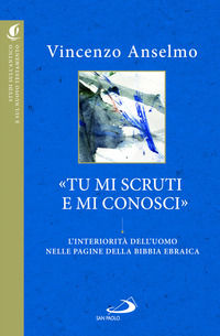 9788892229570 - «Tu mi scruti e mi conosci». L'interiorità dell'uomo nelle pagine della Bibbia ebraica