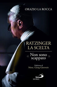 9788892240599 - Ratzinger. La scelta. «Non sono scappato»