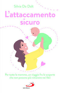 9788892244139 - L'attaccamento sicuro. Per tutte le mamme, un viaggio fra le scoperte che non possono più rimanere nei libri