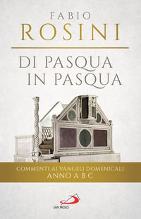 9788892248540 - Di Pasqua in Pasqua. Commenti ai Vangeli domenicali Anno A B C