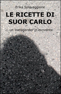 9788892303942 - Le ricette di Suor Carlo. Un transgender in convento