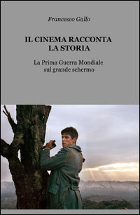 9788892304017 - Il cinema racconta la storia. La prima guerra mondiale sul grande schermo