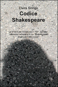 9788892306233 - Codice Shakespeare. La chiave per ricostruire il 155deg sonetto, nascosto nell'opera in cui «Shakespeare dischiuse il su