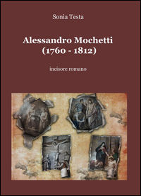 9788892313033 - Alessandro Mochetti (1760-1812). Incisore romano