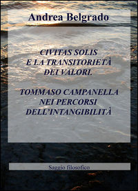 9788892315105 - Civitas solis e la transitorietà dei valori. Tommaso Campanella nei percorsi dell'intangibilità