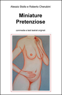 9788892316577 - Miniature pretenziose. Commedie e testi tetrali originali