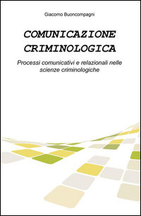 9788892317284 - Comunicazione criminologica. Processi comunicativi e relazionali nelle scienze criminologiche