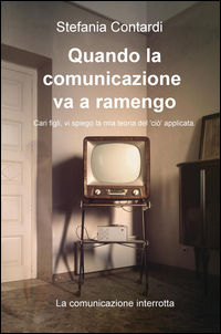 9788892318632 - Quando la comunicazione va a ramengo. Cari figli, vi spiego la mia teoria del «ciò» applicata. La comunicazione interrot