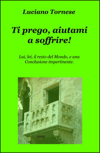 9788892319486 - Ti prego, aiutami a soffrire! Lui, lei, il resto del mondo, e una conclusione impertinente