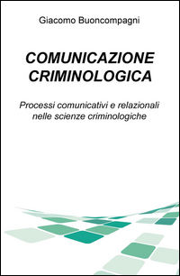 9788892321380 - Comunicazione criminologica. Processi comunicativi e relazionali nelle scienze criminologiche