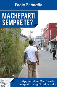 9788892322769 - Ma che parti sempre te? Appunti di un Tour Leader nei quattro angoli del mondo