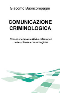 9788892324015 - Comunicazione criminologica. Processi comunicativi e relazionali nelle scienze criminologiche